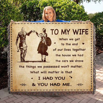 To My Wife Woven Blanket When We Get To The End I Had You And You Had Me Gift For Your Wife