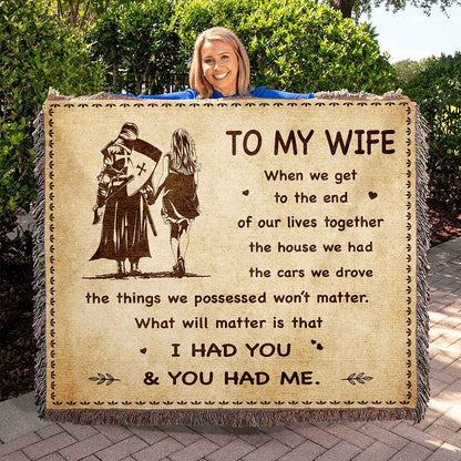 To My Wife Woven Blanket When We Get To The End I Had You And You Had Me Gift For Your Wife