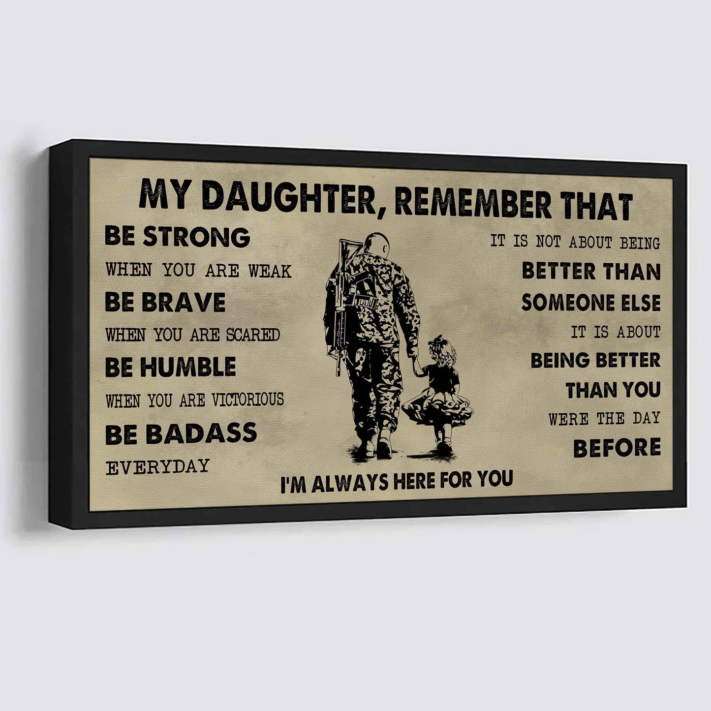 Soldier To My Daughter Remember That Be Strong When You Are Weak Be Badass Everyday I'm Always Here For You