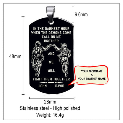 Soldier Customizable engraved dog tag gift from brother, in the darkest hour, When the demons come call on me brother and we will fight them together